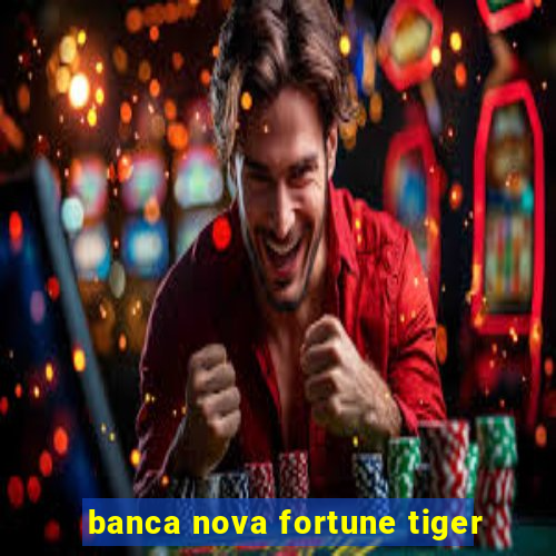 banca nova fortune tiger